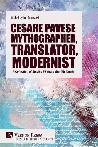 Cesare Pavese Mythographer, Translator, Modernist: A Collection of Studies 70 Years after His Death