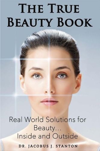 Cover image for The True Beauty Book: Real World Solutions For Beauty...Inside and outside.