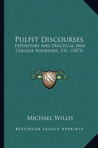 Cover image for Pulpit Discourses: Expository and Practical and College Addresses, Etc. (1873)