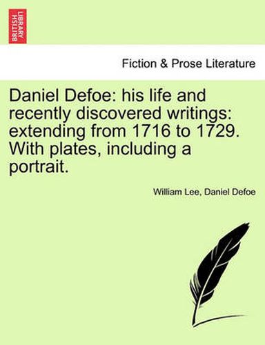 Cover image for Daniel Defoe: His Life and Recently Discovered Writings: Extending from 1716 to 1729. with Plates, Including a Portrait.