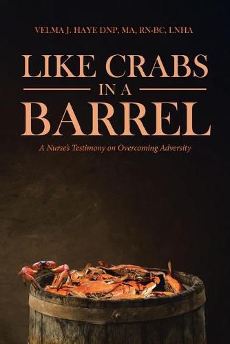 Cover image for Like Crabs in a Barrel: A Nurse's Testimony on Overcoming Adversity