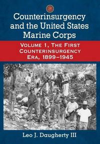 Cover image for Counterinsurgency and the United States Marine Corps: Volume 1, The First Counterinsurgency Era, 1899-1945