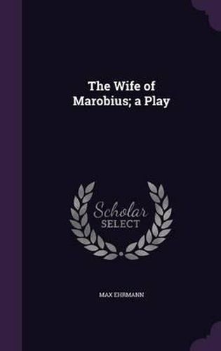 The Wife of Marobius; A Play