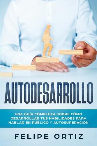 Cover image for Autodesarrollo: Una Guia Completa Sobre Como Desarrollar Tus Habilidades Para Hablar En Publico y Autosuperacion (Self Development Spanish Version)