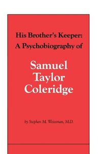 Cover image for His Brother's Keeper: A Psychobiography of Samuel Taylor Coleridge