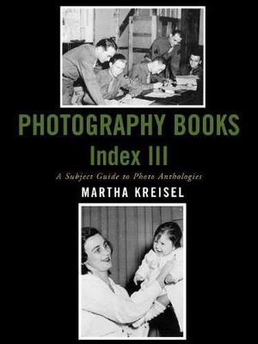 Cover image for Photography Books Index III: A Subject Guide to Photo Anthologies