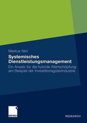 Systemisches Dienstleistungsmanagement: Ein Ansatz Fur Die Hybride Wertschoepfung Am Beispiel Der Investitionsguterindustrie