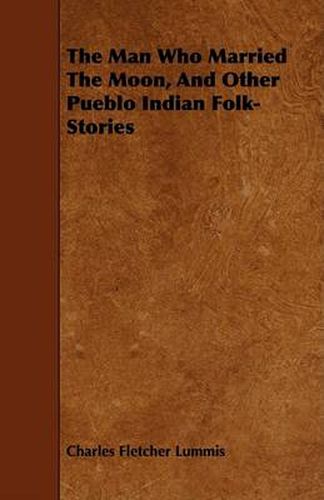 Cover image for The Man Who Married the Moon, and Other Pueblo Indian Folk-Stories