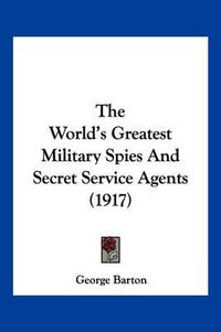 Cover image for The World's Greatest Military Spies and Secret Service Agents (1917)