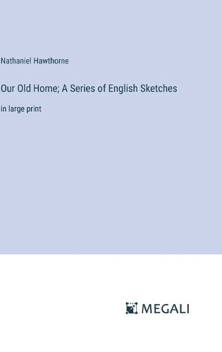 Cover image for Our Old Home; A Series of English Sketches