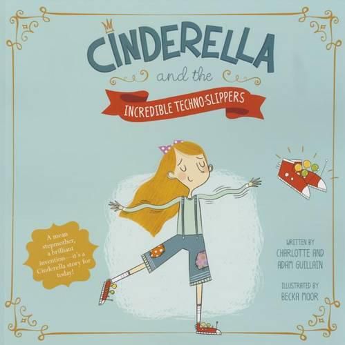 Cinderella and the Incredible Techno-Slippers (Fairy Tales Today)