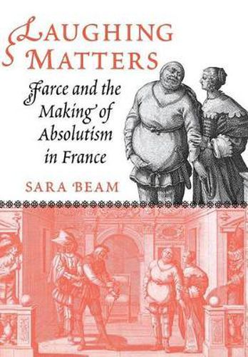 Cover image for Laughing Matters: Farce and the Making of Absolutism in France