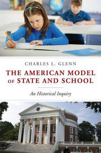 Cover image for The American Model of State and School: An Historical Inquiry