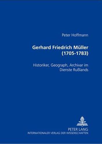 Gerhard Friedrich Mueller (1705-1783): Historiker, Geograph, Archivar Im Dienste Russlands