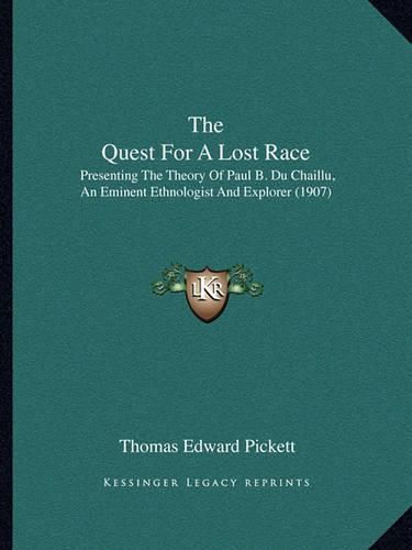 The Quest for a Lost Race: Presenting the Theory of Paul B. Du Chaillu, an Eminent Ethnologist and Explorer (1907)