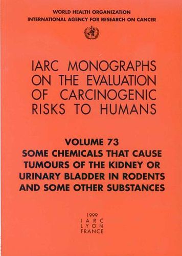 Cover image for Some Chemicals That Cause Tumours of the Kidney or Urinary Bladder in Rodents and Some Other Substances: IARC Monographs on the Evaluation of Carcinogenic Risks to Humans