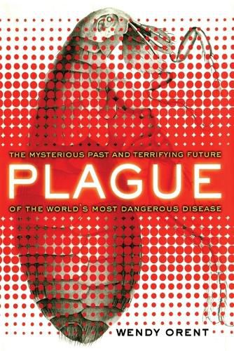 Cover image for Plague: The Mysterious Past and Terrifying Future of the World's Most Dangerous Disease