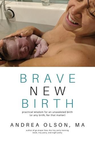 Cover image for Brave New Birth: Practical wisdom for an unassisted birth (or any birth, for that matter)