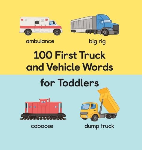 Cover image for 100 First Truck and Vehicle Words for Toddlers