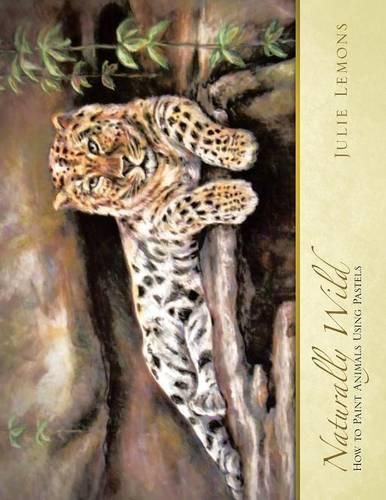 Cover image for Naturally Wild: How to Paint Animals Using Pastels