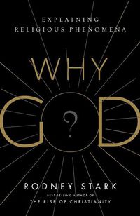 Cover image for Why God?: Explaining Religious Phenomena