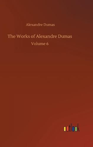 Cover image for The Works of Alexandre Dumas: Volume 6