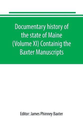 Documentary history of the state of Maine (Volume XI) Containig the Baxter Manuscripts