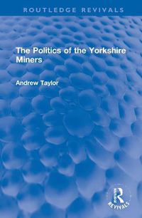 Cover image for The Politics of the Yorkshire Miners