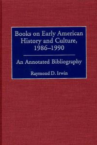 Cover image for Books on Early American History and Culture, 1986-1990: An Annotated Bibliography