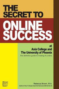 Cover image for The Secret to Online Success at Axia College and the University of Phoenix