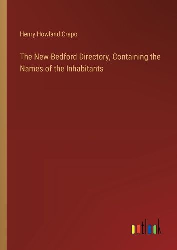 Cover image for The New-Bedford Directory, Containing the Names of the Inhabitants