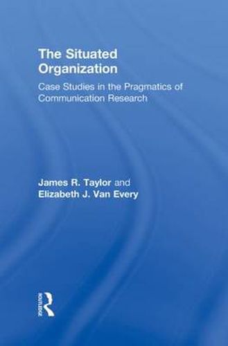 Cover image for The Situated Organization: Case Studies in the Pragmatics of Communication Research