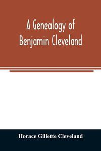 Cover image for A genealogy of Benjamin Cleveland, a great-grandson of Moses Cleveland, of Woburn, Mass., and a native of Canterbury, Windham County, Conn