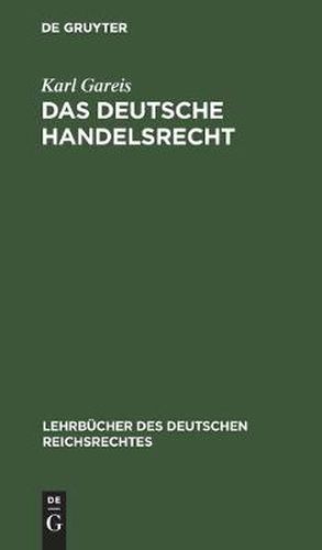 Das Deutsche Handelsrecht: Ein Kurzgefasstes Lehrbuch Des Im Deutschen Reiche Geltenden Handels-, Wechsel- Und Seerechts