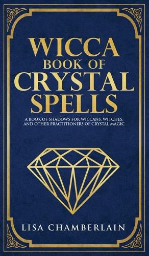 Wicca Book of Crystal Spells: A Beginner's Book of Shadows for Wiccans, Witches, and Other Practitioners of Crystal Magic