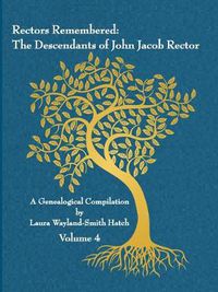 Cover image for Rectors Remembered: The Descendants of John Jacob Rector Volume 4