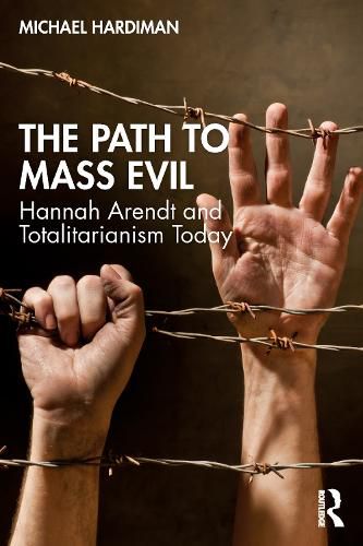 Cover image for The Path to Mass Evil: Hannah Arendt and Totalitarianism Today