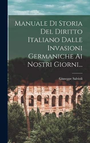 Cover image for Manuale Di Storia Del Diritto Italiano Dalle Invasioni Germaniche Ai Nostri Giorni...