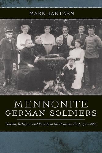 Cover image for Mennonite German Soldiers: Nation, Religion, and Family in the Prussian East, 1772-1880