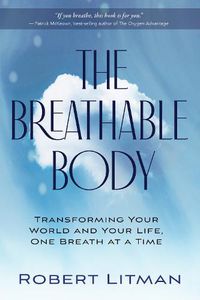 Cover image for The Breathable Body: Transforming Your World and Your Life, One Breath at a Time