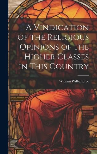 Cover image for A Vindication of the Religious Opinions of the Higher Classes in This Country