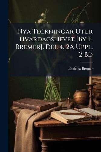 Cover image for Nya Teckningar Utur Hvardagslifvet [By F. Bremer]. del 4. 2a Uppl. 2 Bd