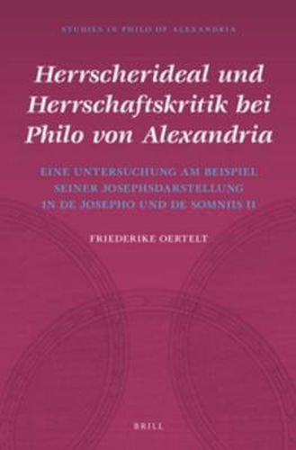 Herrscherideal und Herrschaftskritik bei Philo von Alexandria: Eine Untersuchung am Beispiel seiner Josephsdarstellung in De Josepho und De somniis II