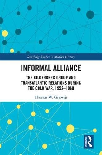 Cover image for Informal Alliance: The Bilderberg Group and Transatlantic Relations during the Cold War, 1952-1968