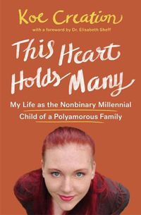 Cover image for This Heart Holds Many: My Life as the Nonbinary Millennial Child of a Polyamorous Family