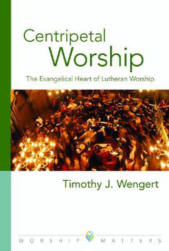 Cover image for Centripetal Worship: The Evangelical Heart of Lutheran Worship
