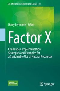 Cover image for Factor X: Challenges, Implementation Strategies and Examples for a Sustainable Use of Natural Resources