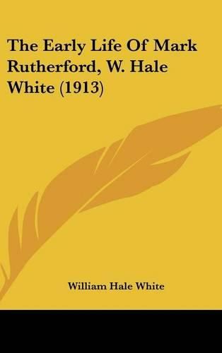 Cover image for The Early Life of Mark Rutherford, W. Hale White (1913)