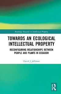 Cover image for Towards an Ecological Intellectual Property: Reconfiguring Relationships Between People and Plants in Ecuador