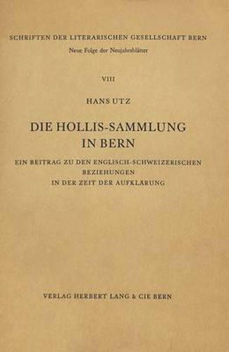 Die Hollis-Sammlung in Bern: Ein Beitrag Zu Den Englisch-Schweizerischen Beziehungen in Der Zeit Der Aufklaerung